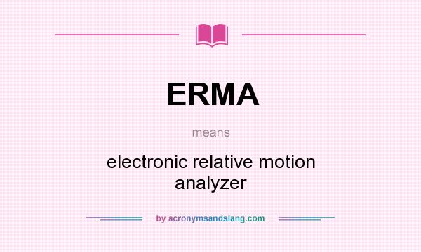 What does ERMA mean? It stands for electronic relative motion analyzer