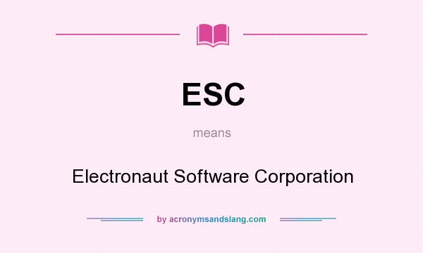What does ESC mean? It stands for Electronaut Software Corporation