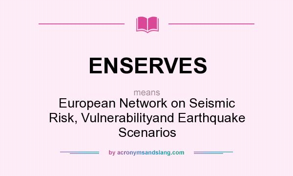 What does ENSERVES mean? It stands for European Network on Seismic Risk, Vulnerabilityand Earthquake Scenarios