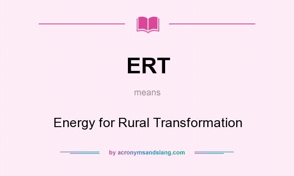What does ERT mean? It stands for Energy for Rural Transformation