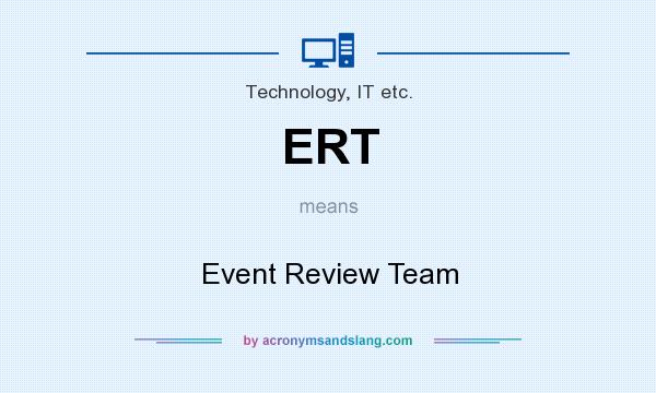 What does ERT mean? It stands for Event Review Team