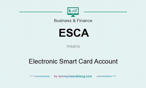 What does ESCA mean? It stands for Electronic Smart Card Account