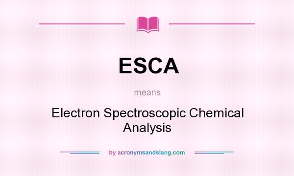 What does ESCA mean? It stands for Electron Spectroscopic Chemical Analysis