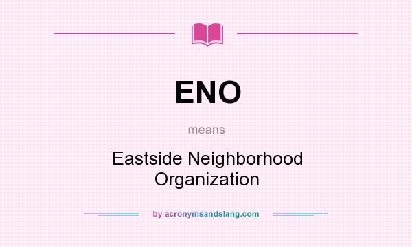 What does ENO mean? It stands for Eastside Neighborhood Organization