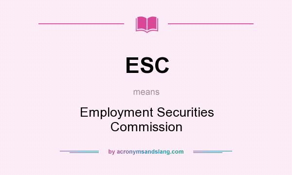 What does ESC mean? It stands for Employment Securities Commission