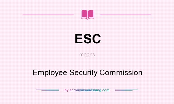 What does ESC mean? It stands for Employee Security Commission
