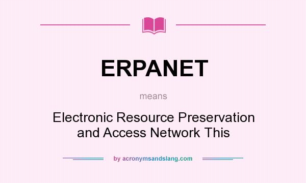 What does ERPANET mean? It stands for Electronic Resource Preservation and Access Network This
