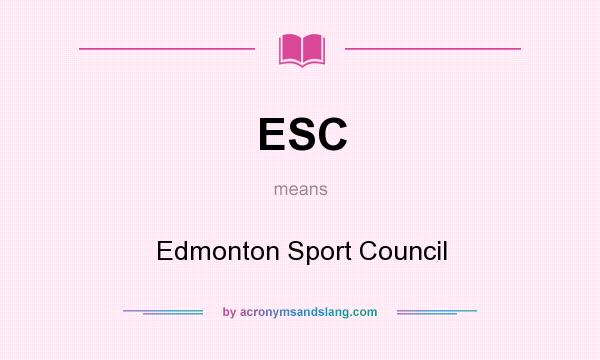 What does ESC mean? It stands for Edmonton Sport Council