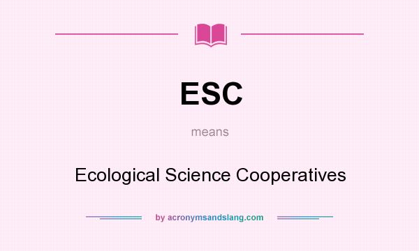 What does ESC mean? It stands for Ecological Science Cooperatives