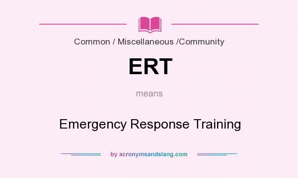 What does ERT mean? It stands for Emergency Response Training