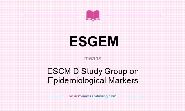 What does ESGEM mean? It stands for ESCMID Study Group on Epidemiological Markers