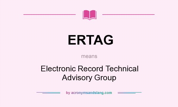 What does ERTAG mean? It stands for Electronic Record Technical Advisory Group