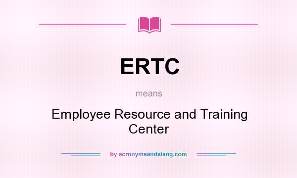 What does ERTC mean? It stands for Employee Resource and Training Center