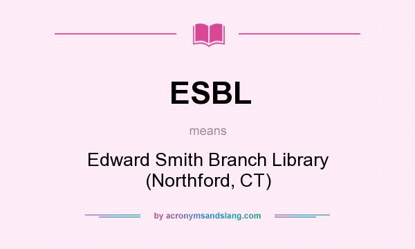 What does ESBL mean? It stands for Edward Smith Branch Library (Northford, CT)