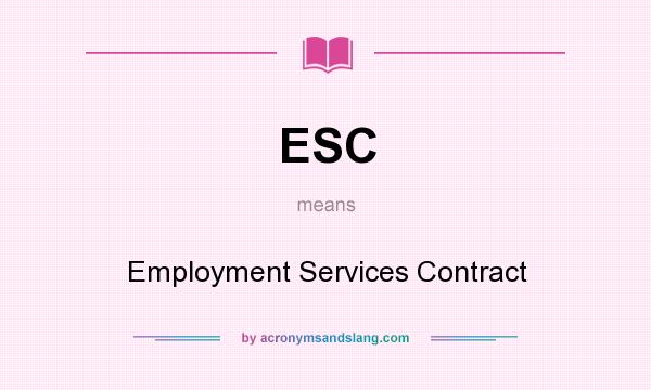 What does ESC mean? It stands for Employment Services Contract