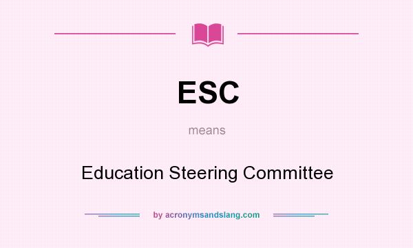 What does ESC mean? It stands for Education Steering Committee