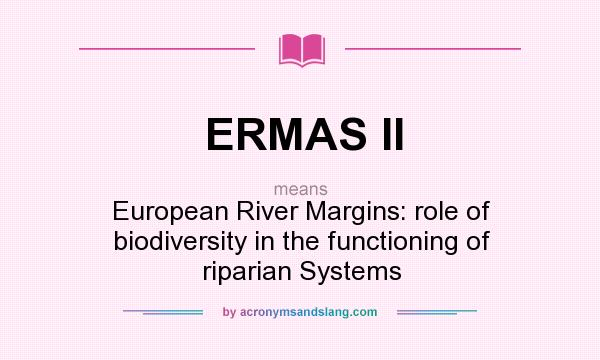 What does ERMAS II mean? It stands for European River Margins: role of biodiversity in the functioning of riparian Systems