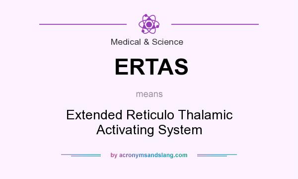 What does ERTAS mean? It stands for Extended Reticulo Thalamic Activating System