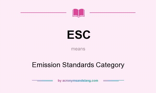 What does ESC mean? It stands for Emission Standards Category