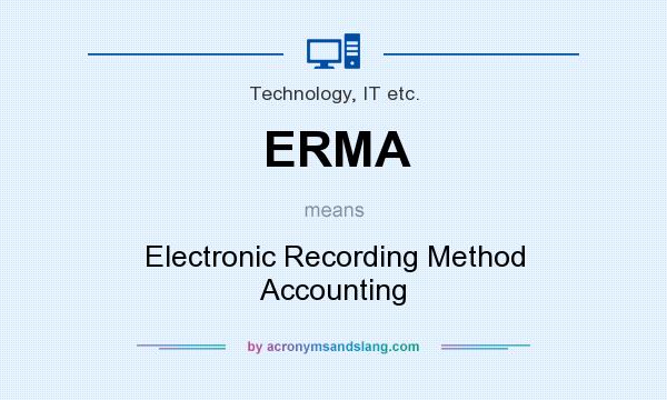 What does ERMA mean? It stands for Electronic Recording Method Accounting