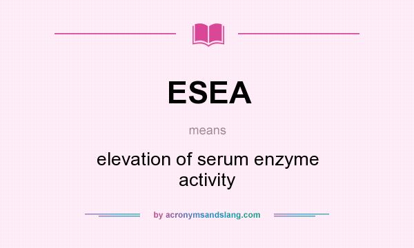 What does ESEA mean? It stands for elevation of serum enzyme activity