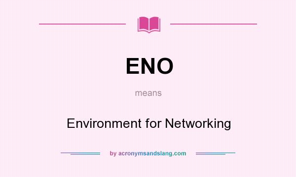 What does ENO mean? It stands for Environment for Networking