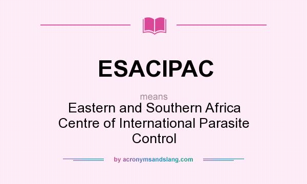 What does ESACIPAC mean? It stands for Eastern and Southern Africa Centre of International Parasite Control