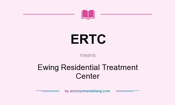 What does ERTC mean? It stands for Ewing Residential Treatment Center