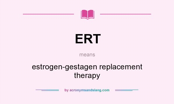 What does ERT mean? It stands for estrogen-gestagen replacement therapy