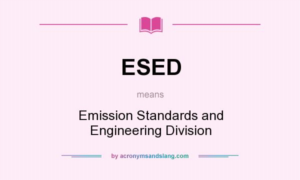 What does ESED mean? It stands for Emission Standards and Engineering Division