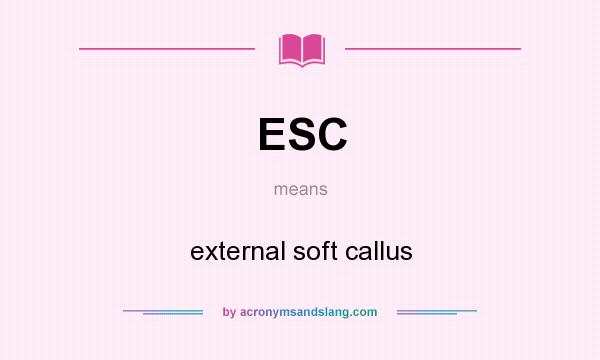 What does ESC mean? It stands for external soft callus