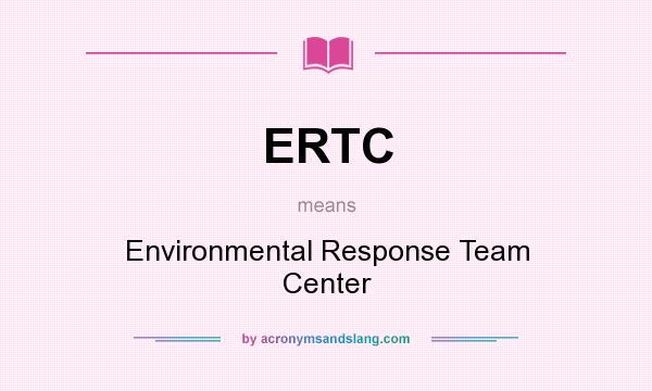What does ERTC mean? It stands for Environmental Response Team Center