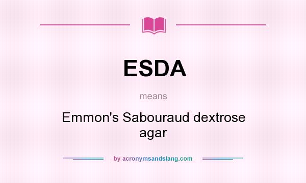 What does ESDA mean? It stands for Emmon`s Sabouraud dextrose agar