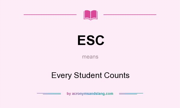What does ESC mean? It stands for Every Student Counts