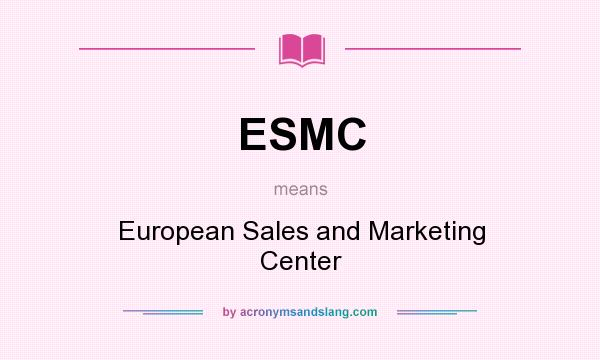 What does ESMC mean? It stands for European Sales and Marketing Center