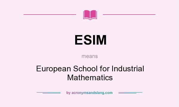 What does ESIM mean? It stands for European School for Industrial Mathematics