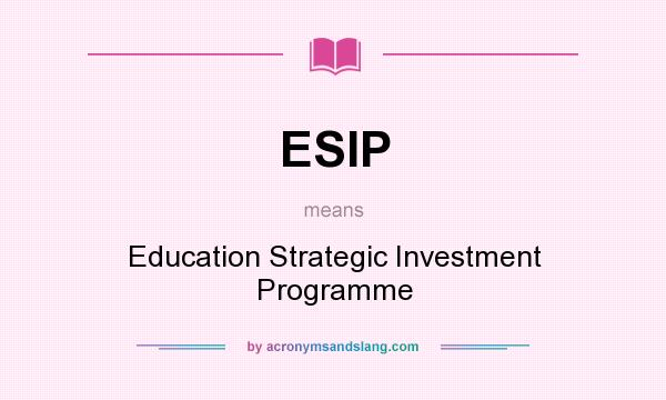 What does ESIP mean? It stands for Education Strategic Investment Programme