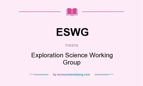 What does ESWG mean? It stands for Exploration Science Working Group
