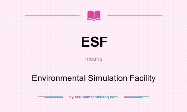 What does ESF mean? It stands for Environmental Simulation Facility