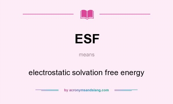 What does ESF mean? It stands for electrostatic solvation free energy