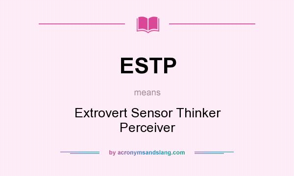 What does ESTP mean? It stands for Extrovert Sensor Thinker Perceiver