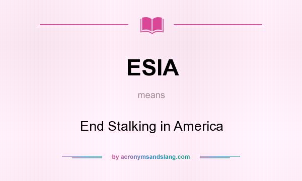 What does ESIA mean? It stands for End Stalking in America