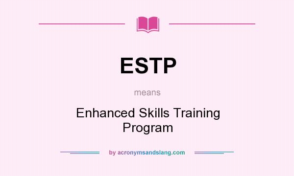 What does ESTP mean? It stands for Enhanced Skills Training Program