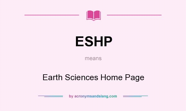 What does ESHP mean? It stands for Earth Sciences Home Page
