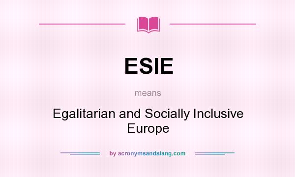 What does ESIE mean? It stands for Egalitarian and Socially Inclusive Europe