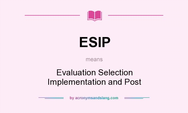 What does ESIP mean? It stands for Evaluation Selection Implementation and Post