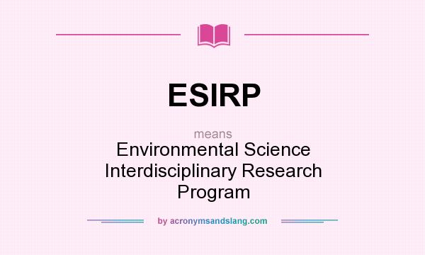 What does ESIRP mean? It stands for Environmental Science Interdisciplinary Research Program