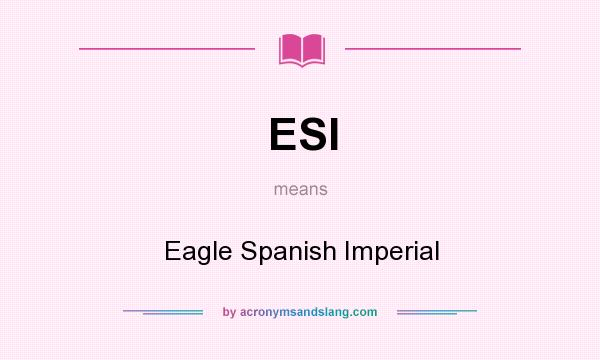 What does ESI mean? It stands for Eagle Spanish Imperial