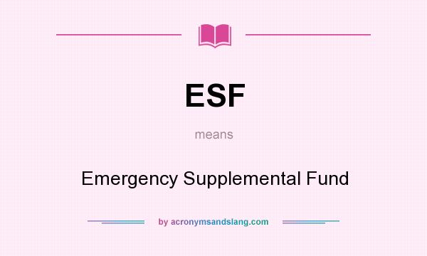 What does ESF mean? It stands for Emergency Supplemental Fund