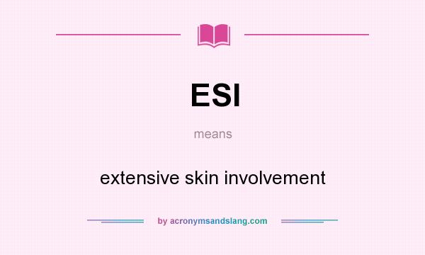 What does ESI mean? It stands for extensive skin involvement